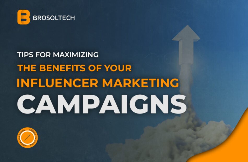 Tips for Maximizing the Benefits of Your Influencer Marketing Campaigns